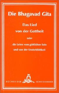Die Bhagavad-Gita - Das Lied von der Gottheit oder die Lehre vom göttlichen Sein und von der Unsterblichkeit