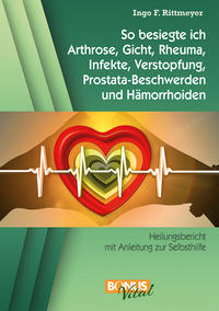 So besiegte ich Arthrose, Gicht, Rheuma, Infekte, Verstopfung, Prostata-Beschwerden und Hämorrhoiden