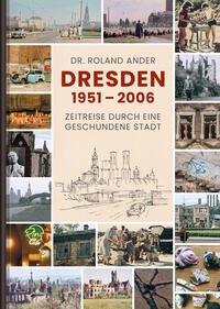 Dresden 1951–2006 – Zeitreise durch eine geschundene Stadt