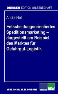 Entscheidungsorientiertes Speditionsmarketing – dargestellt am Beispiel des Marktes für Gefahrgut-Logistik