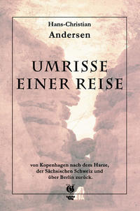 Umrisse einer Reise von Kopenhagen nach dem Harze, der sächsischen Schweitz und über Berlin zurück