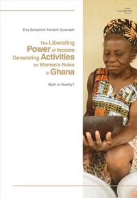 The Liberating Power of Income Generating Activities on Women’s Roles in Ghana