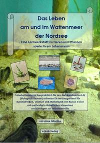 Das Leben am und im Wattenmeer der Nordsee. Eine Lernwerkstatt zu Tieren und Pflanzen sowie ihrem Lebensraum