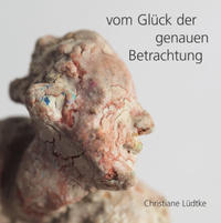 Christiane Lüdtke / vom Glück der genauen Betrachtung