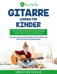 Gitarre lernen für Kinder: Das neue Gitarrenbuch für Anfänger, Gitarre spielen von Anfang an