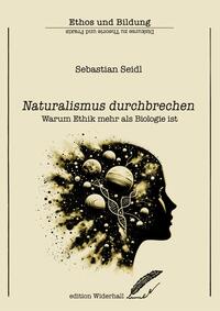 Naturalismus durchbrechen . Warum Ethik mehr als Biologie ist