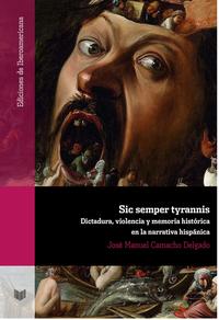 Sic semper tyrannis : dictadura, violencia y memoria histórica en la narrativa hispánica