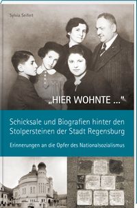 „HIER WOHNTE …“ – Schicksale und Biografien hinter den Stolpersteinen der Stadt Regensburg.