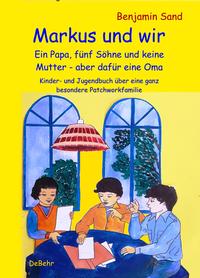 Markus und wir - Ein Papa, fünf Söhne und keine Mutter – aber dafür eine Oma - Kinder- und Jugendbuch über eine ganz besondere Patchworkfamilie