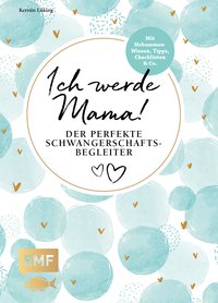 Ich werde Mama! Der perfekte Schwangerschaftsbegleiter