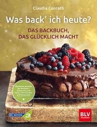 Was back' ich heute? – Das Backbuch, das glücklich macht