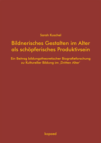 Bildnerisches Gestalten im Alter als schöpferisches Produktivsein