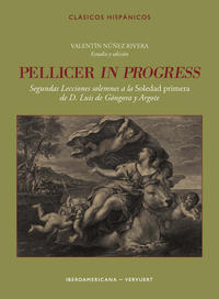 Pellicer in progress : Segundas lecciones solemnes a la Soledad primera de D. Luis de Góngora y Argote