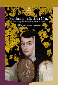 Sor Juana Inés de la Cruz : de reliquia histórica a texto vivo