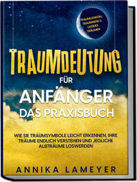 Traumdeutung für Anfänger - Das Praxisbuch: Wie Sie Traumsymbole leicht erkennen, Ihre Träume endlich verstehen und jegliche Albträume loswerden | inkl. Traumlexikon, Traumreise & Luzides Träumenaudible,