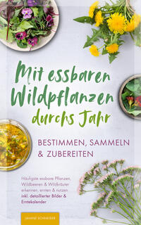 Mit essbaren Wildpflanzen durchs Jahr - bestimmen, sammeln & zubereiten