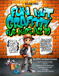 Fun mit Graffiti für Kids ab 10 - Graffiti zeichnen lernen durch viele hilfreiche Tipps, einfache Schritt-für-Schritt Anleitungen, Buchstaben von A-Z und coole Styles - werde zum Graffiti-Experten!