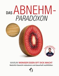 Das Abnehm-Paradoxon - Warum weniger essen, oft dick macht