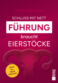 Schluss mit nett – Führung braucht Eierstöcke!