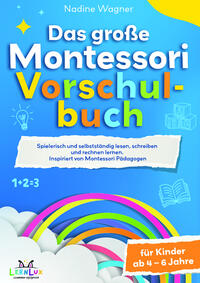 Das Große Montessori Vorschulbuch - Spielerisch und selbstständig lesen, schreiben und rechnen lernen für Kinder zwischen 4 – 6 Jahren. Inspiriert von Montessori Pädagogen