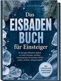 Das Eisbaden Buch für Einsteiger: In wenigen Minuten täglich zu mehr Energie, starkem Immunsystem & mentaler Stärke – sicher, einfach, alltagstauglich – inkl. 4‑Wochen-Plan, Atemtechniken, Checklisten