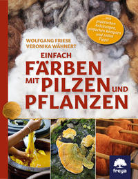 Einfach färben mit Pilzen und Pflanzen