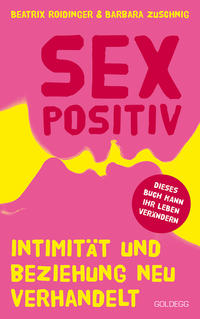 Sexpositiv. Intimität und Beziehung neu verhandelt. Dein Körper, deine Regeln: Mit Sexpositivität zu mehr Selbstliebe und Zufriedenheit. Partnerschaft und Sexualität neu denken.