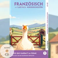 L’Oie qui Gardait la Ferme - Französisch lernen mit lustigen Kurzgeschichten A1-A2 (+ Audio-CD)