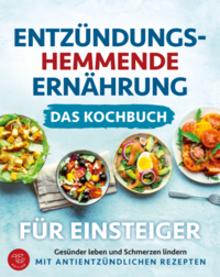 Entzündungshemmende Ernährung - Das Kochbuch für Einsteiger